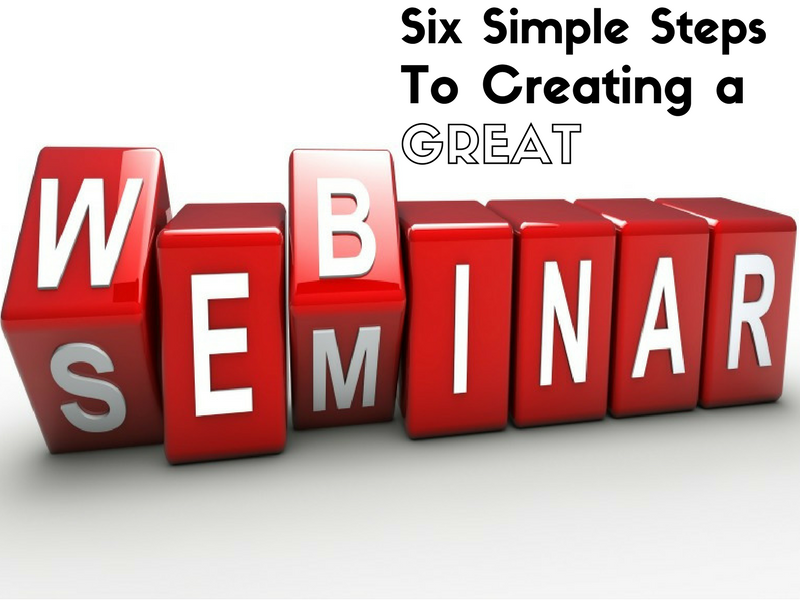 Six Simple Steps to Creating a Great Webinar