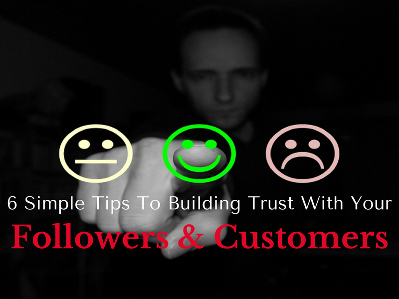 6 Simple Tips To Building Trust With Your Followers and Customers